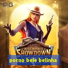 porno bele belinha